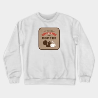 All You Need is Love and Coffee Squirrel Crewneck Sweatshirt